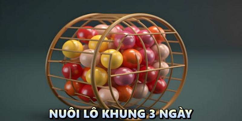 Nuôi lô khung 3 ngày: Mang về cho bạn bộ số tài lộc